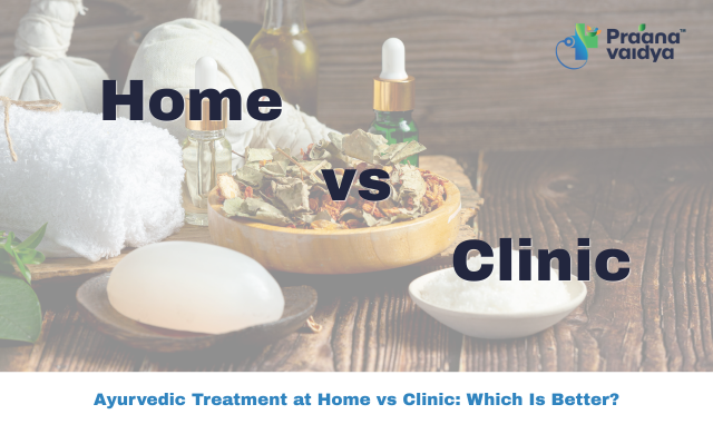 Ayurvedic Treatment at Home vs Clinic: Which One Is Right for You?