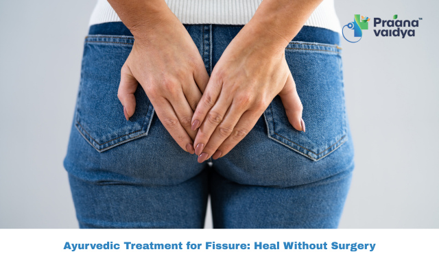 Ayurvedic Treatment for Fissure: Healing Without Surgery